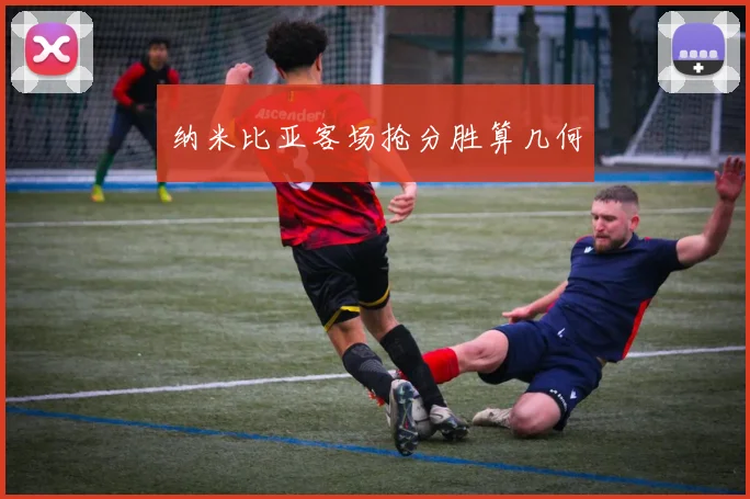 纳米比亚客场抢分胜算几何