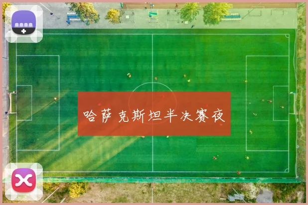 哈萨克斯坦半决赛夜
