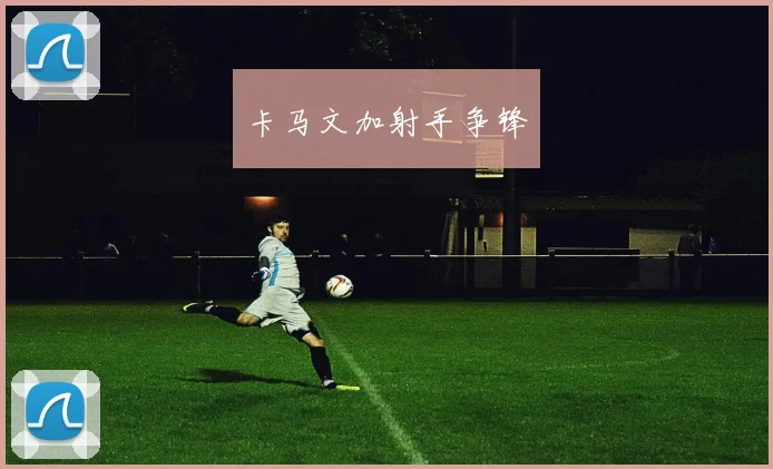 卡马文加射手争锋