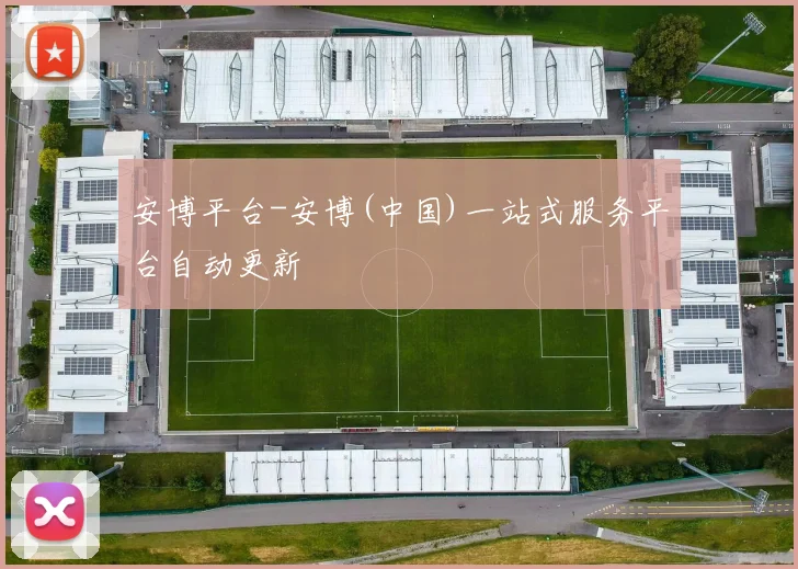 安博平台-安博(中国)一站式服务平台自动更新