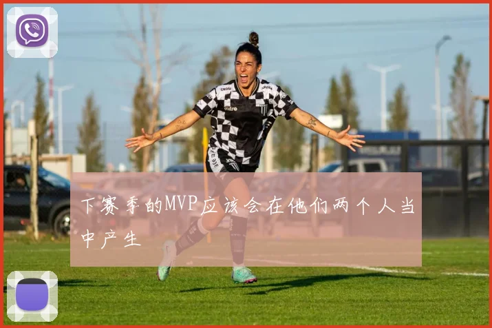下赛季的MVP应该会在他们两个人当中产生