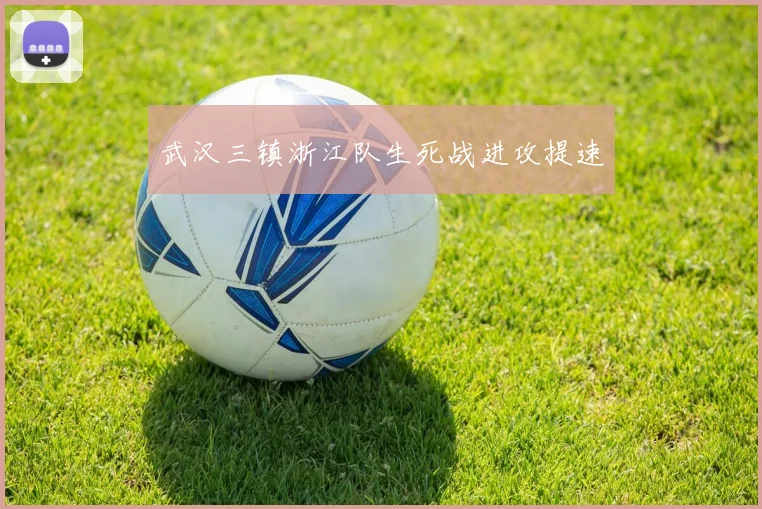 武汉三镇浙江队生死战进攻提速
