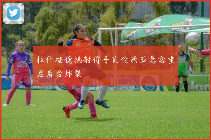 拉什福德挑射得手瓦伦西亚悬念重启看台炸裂