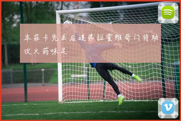 本菲卡先丢后追弗拉霍维奇门将助攻火药味足