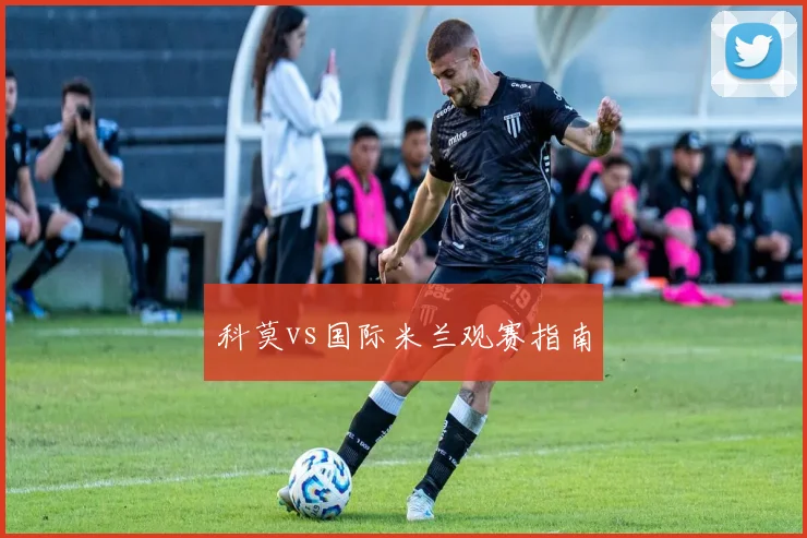 科莫vs国际米兰观赛指南