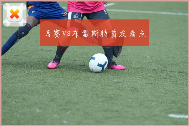 马赛vs布雷斯特首发看点