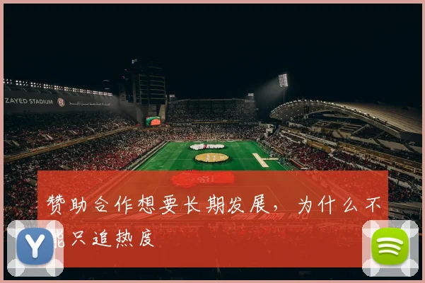 赞助合作想要长期发展，为什么不能只追热度